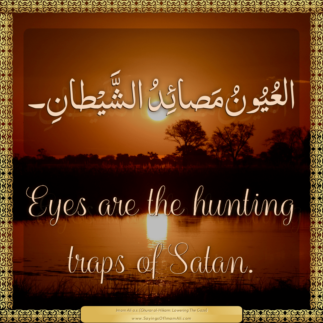 Eyes are the hunting traps of Satan.